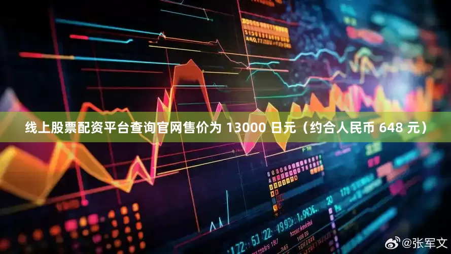 线上股票配资平台查询官网售价为 13000 日元（约合人民币 648 元）