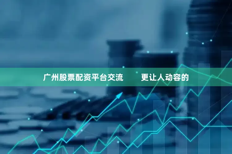 广州股票配资平台交流        更让人动容的