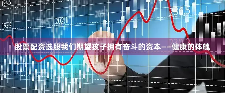 股票配资选股我们期望孩子拥有奋斗的资本——健康的体魄