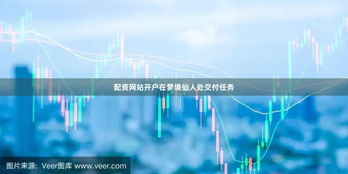 配资网站开户在梦境仙人处交付任务