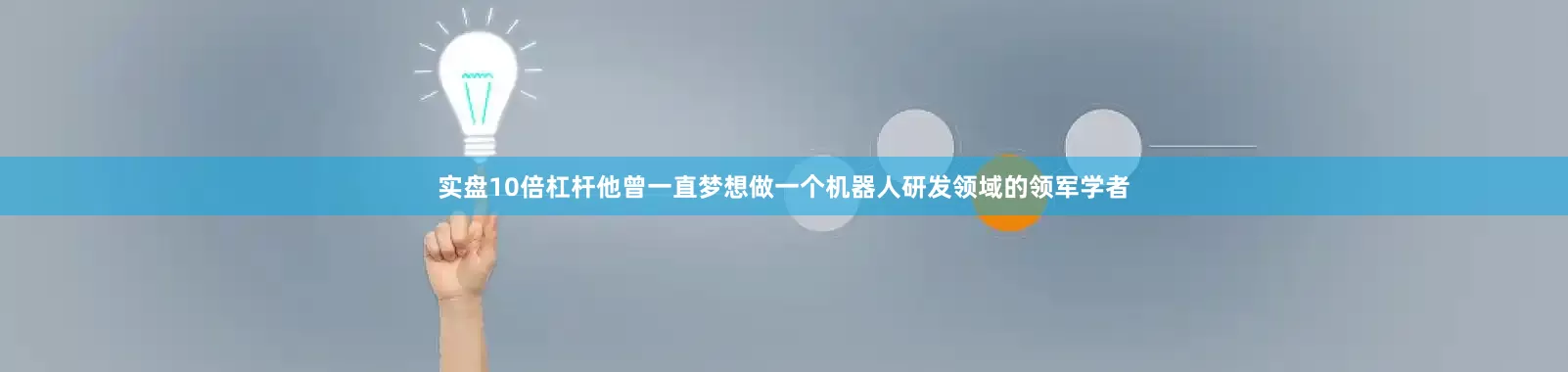 实盘10倍杠杆他曾一直梦想做一个机器人研发领域的领军学者