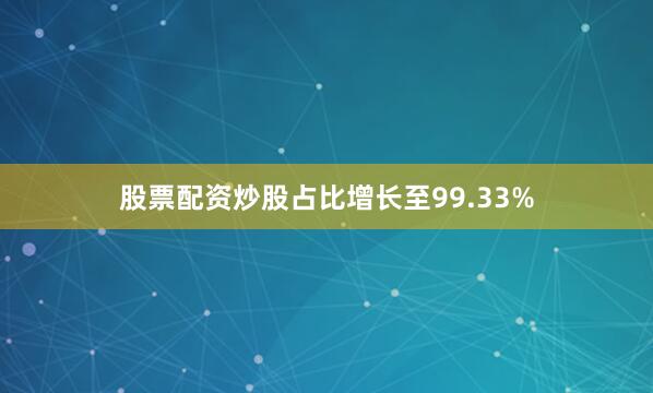 股票配资炒股占比增长至99.33%